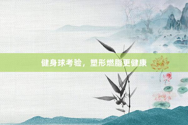 健身球考验，塑形燃脂更健康